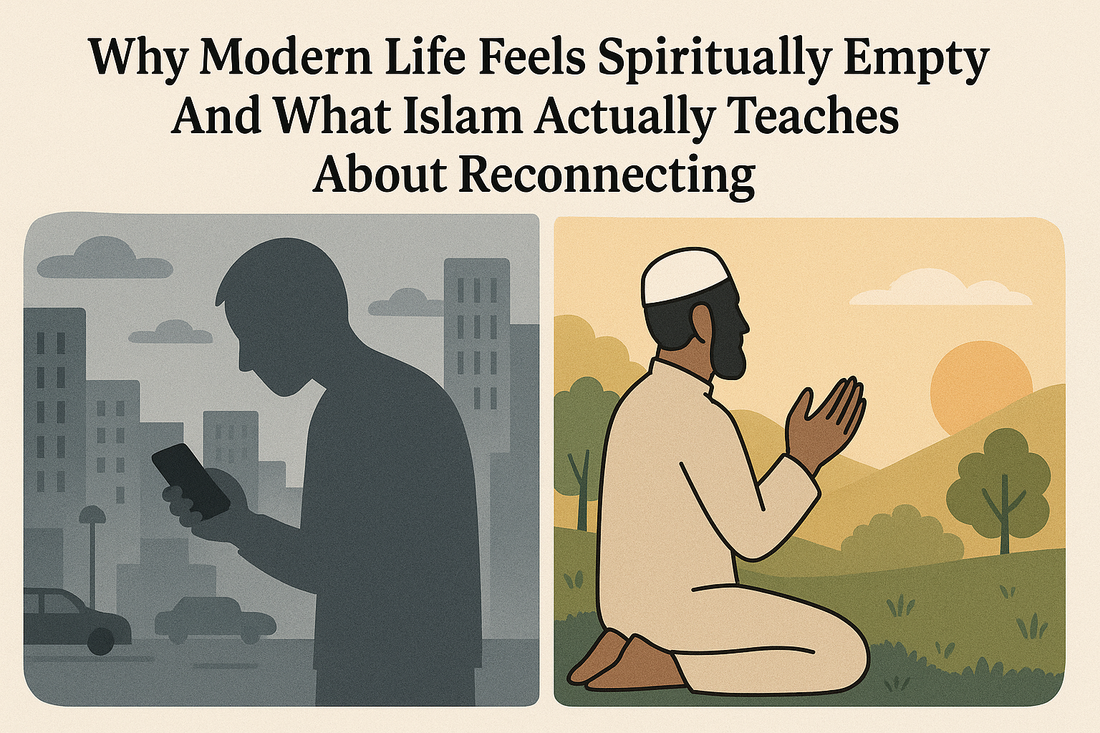 Why Modern Life Feels Spiritually Empty—And What Islam Actually Teaches About Reconnecting